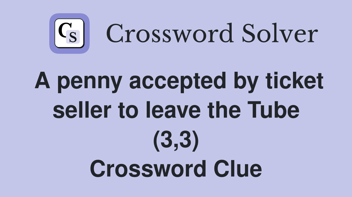 A penny accepted by ticket seller to leave the Tube (3,3) Crossword Clue