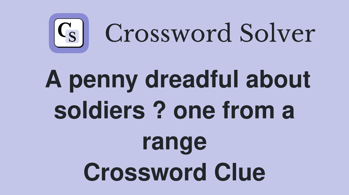 A penny dreadful about soldiers ? one from a range Crossword Clue