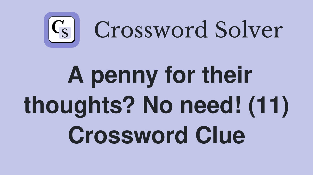 A penny for their thoughts? No need! (11) Crossword Clue