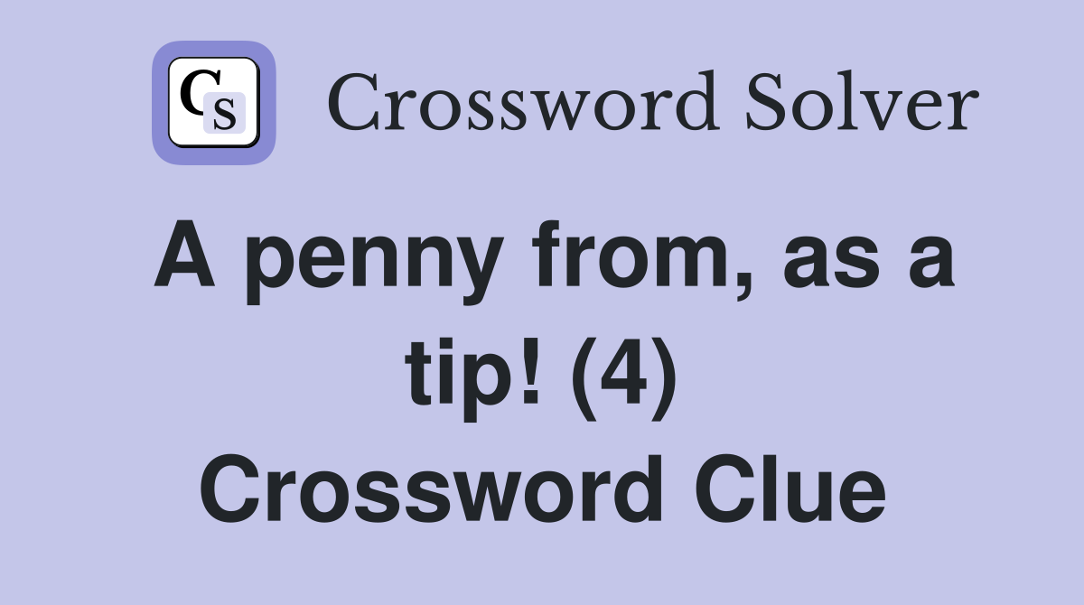 A penny from, as a tip! (4) Crossword Clue