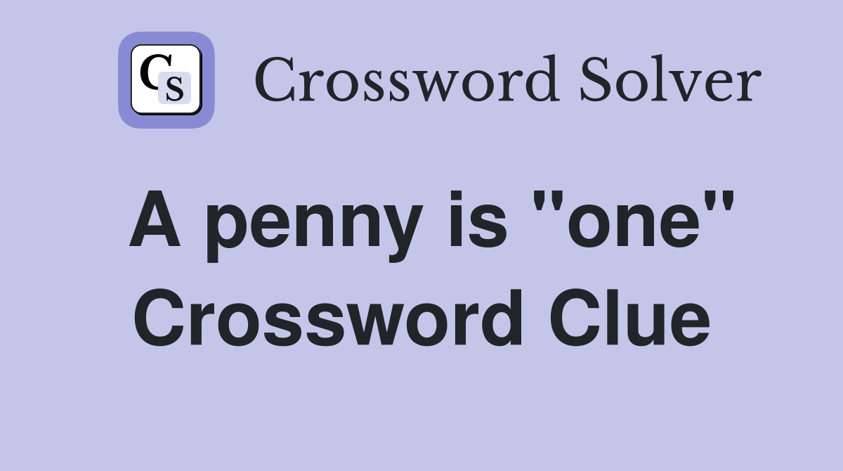 A penny is "one" Crossword Clue