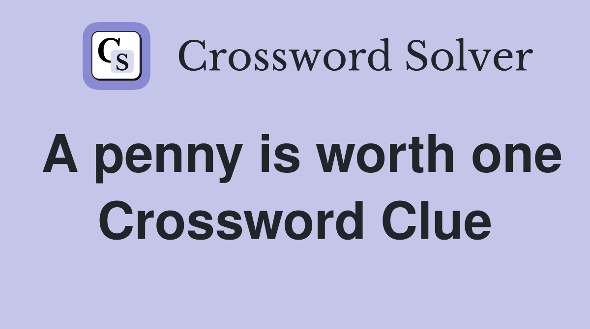 A penny is worth one Crossword Clue