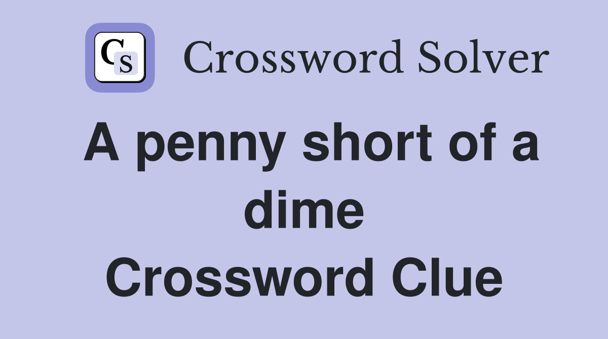 A penny short of a dime Crossword Clue