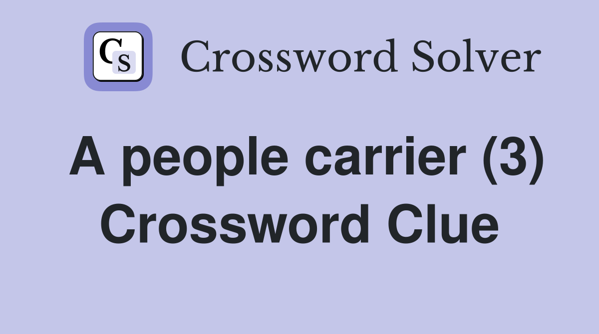 A people carrier (3) Crossword Clue