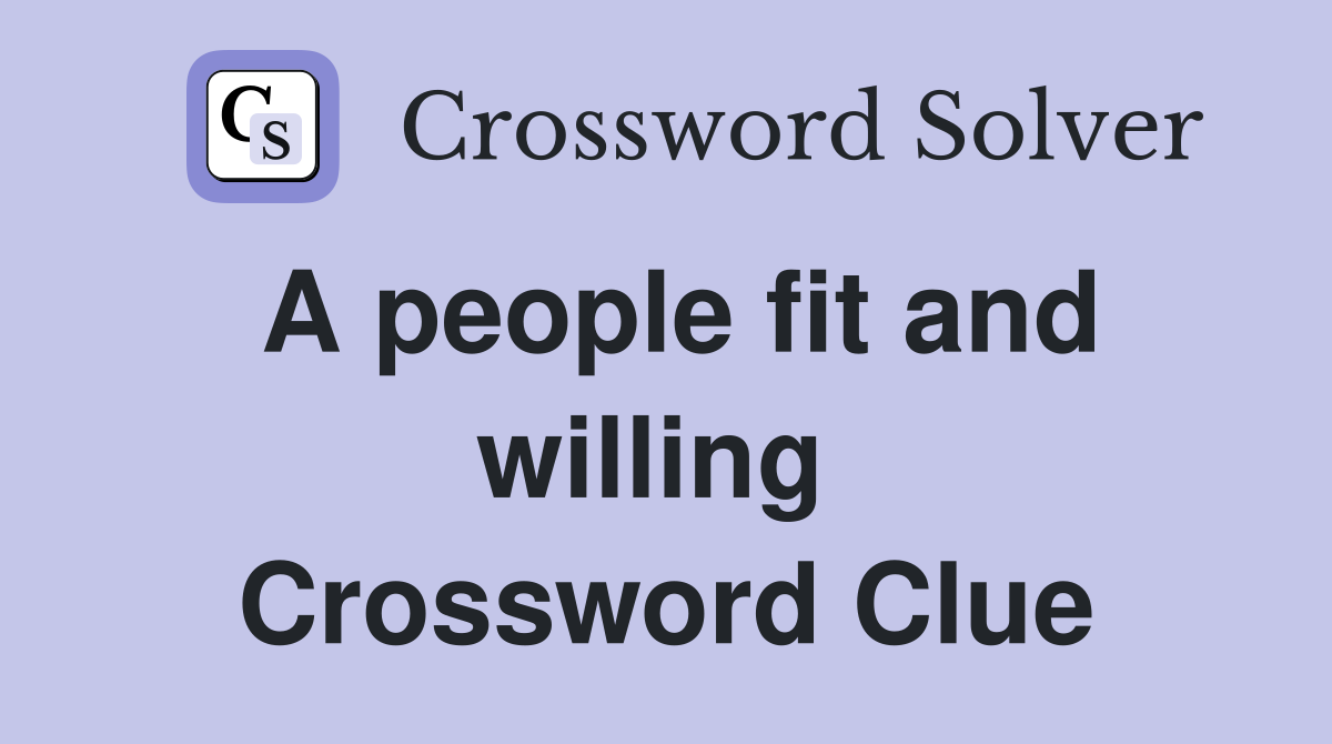 A people fit and willing  Crossword Clue