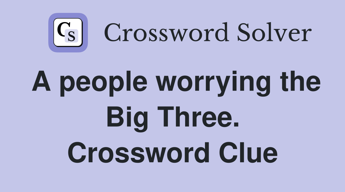 A people worrying the Big Three. Crossword Clue