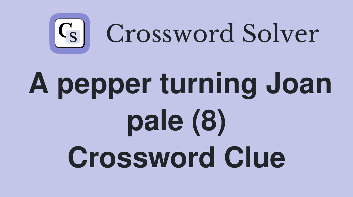 A pepper turning Joan pale (8) Crossword Clue