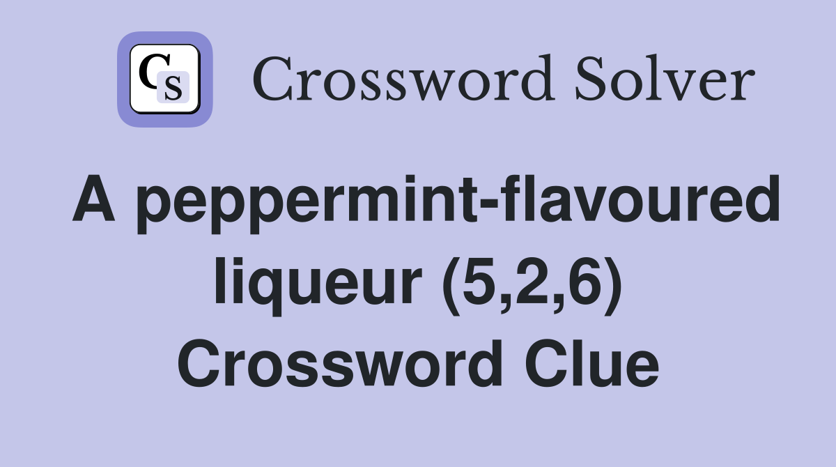 A peppermint-flavoured liqueur (5,2,6) Crossword Clue