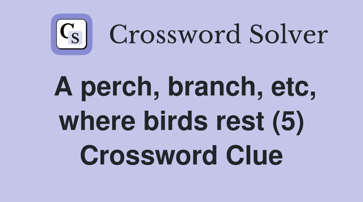 A perch, branch, etc, where birds rest (5) Crossword Clue