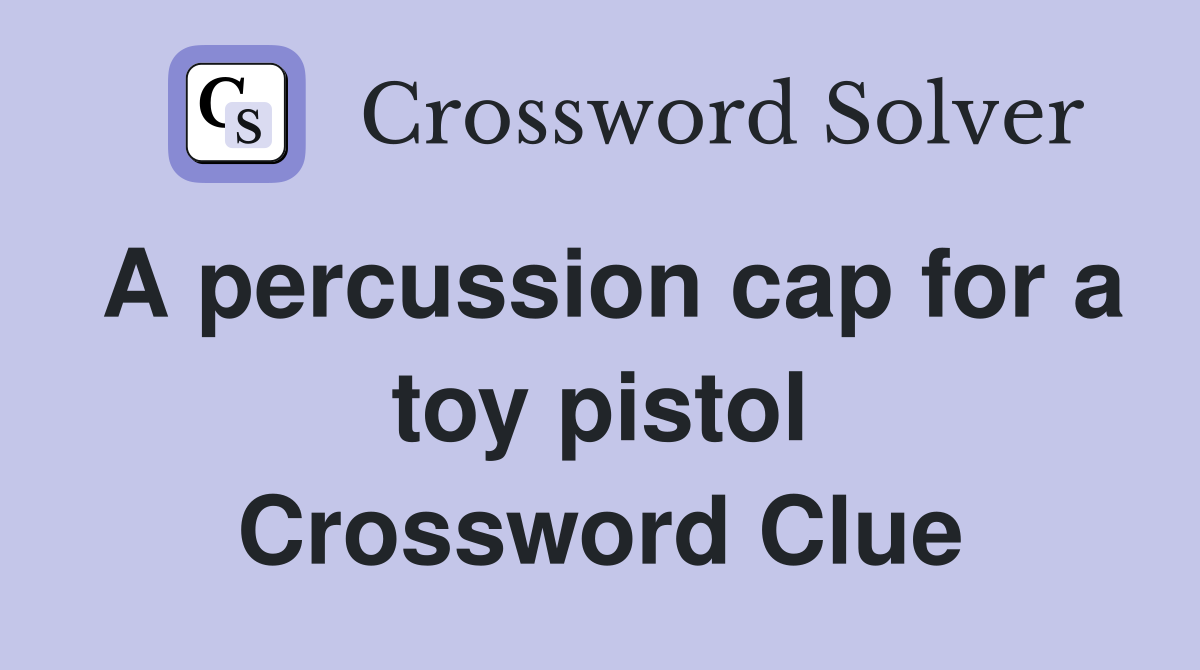 A percussion cap for a toy pistol Crossword Clue