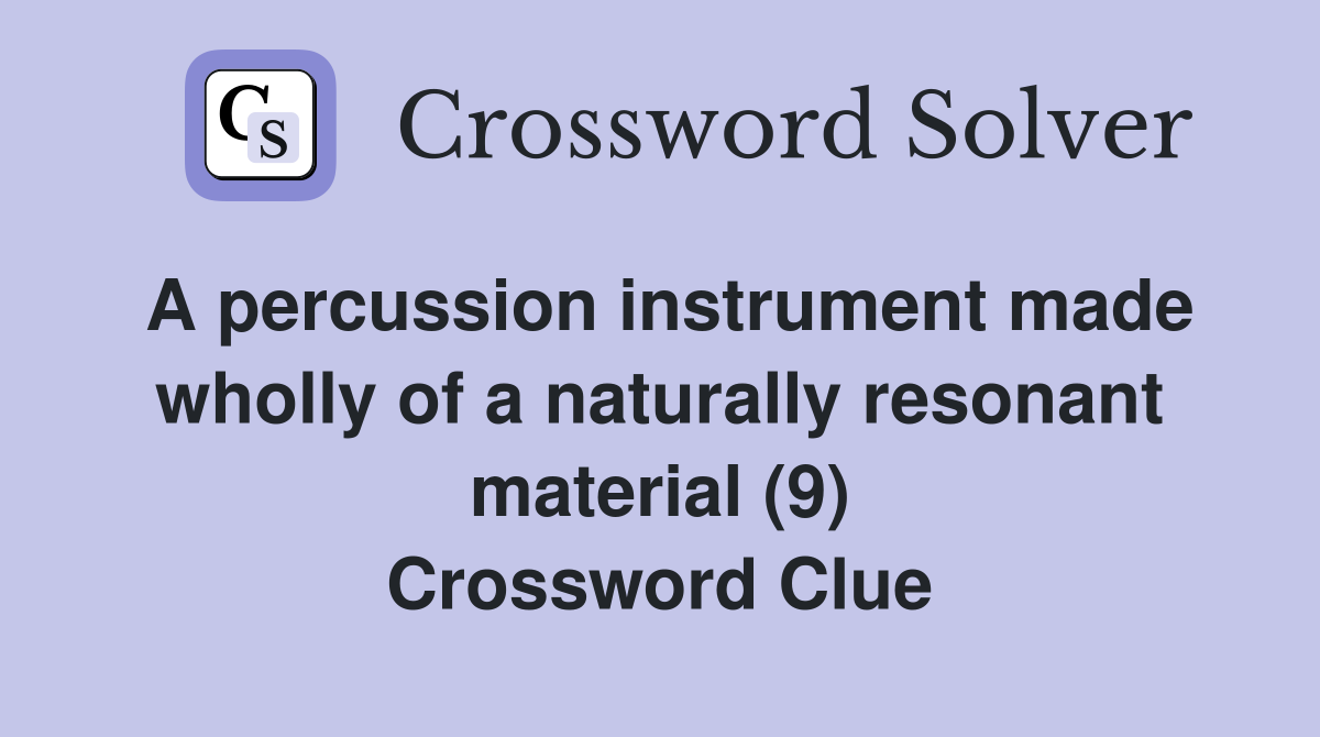 A percussion instrument made wholly of a naturally resonant material (9) Crossword Clue