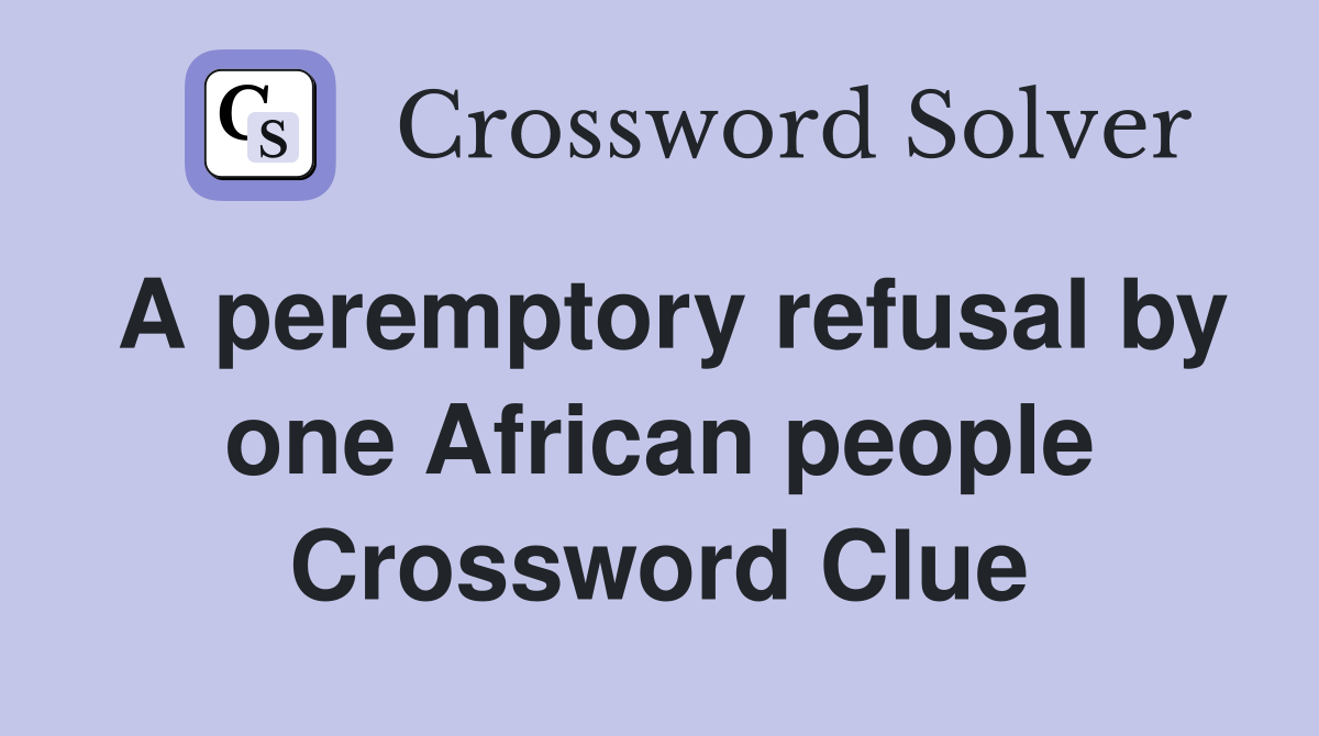 A peremptory refusal by one African people Crossword Clue