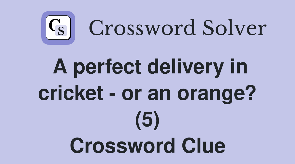 A perfect delivery in cricket - or an orange? (5) Crossword Clue