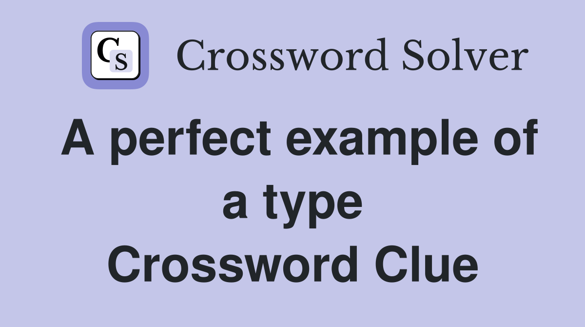 A perfect example of a type Crossword Clue