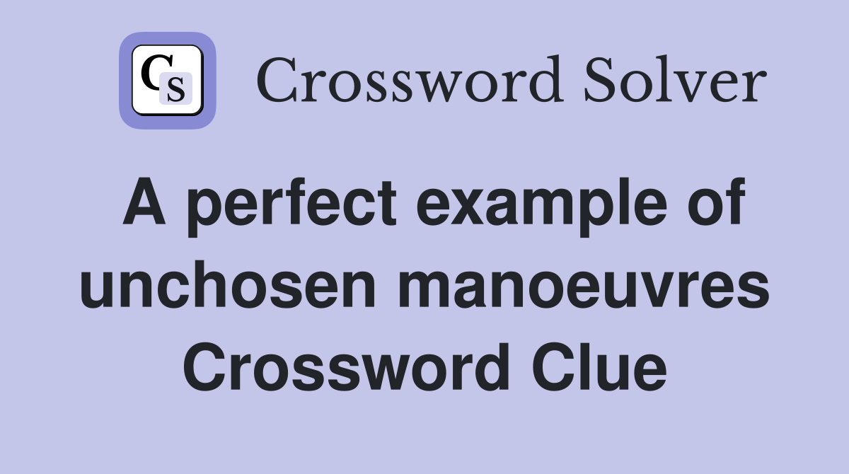 A perfect example of unchosen manoeuvres Crossword Clue