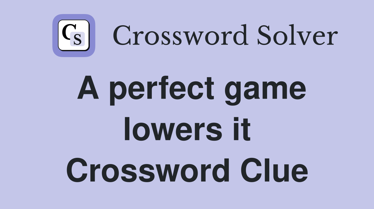 A perfect game lowers it Crossword Clue