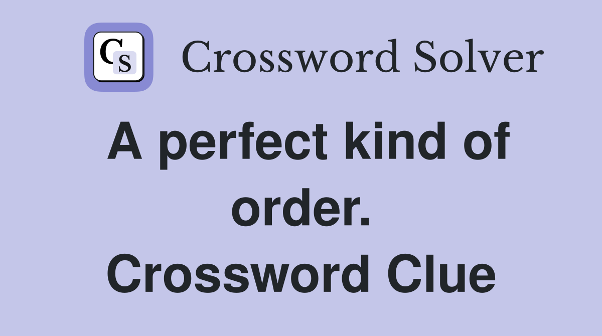 A perfect kind of order. Crossword Clue