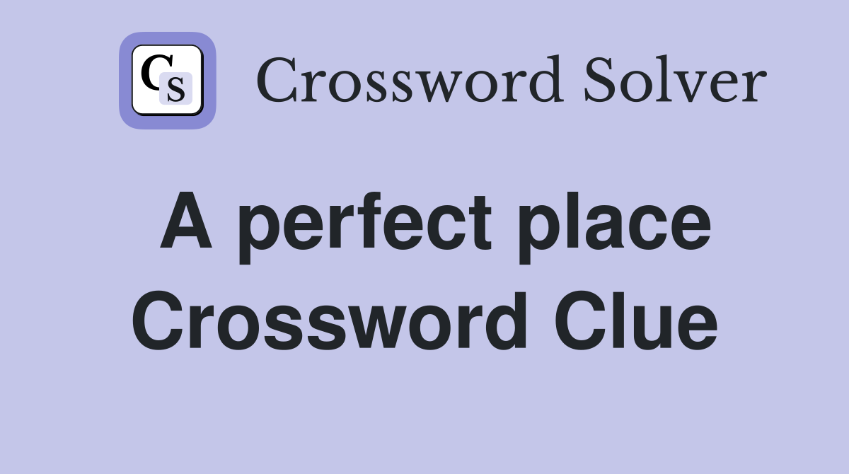 A perfect place Crossword Clue