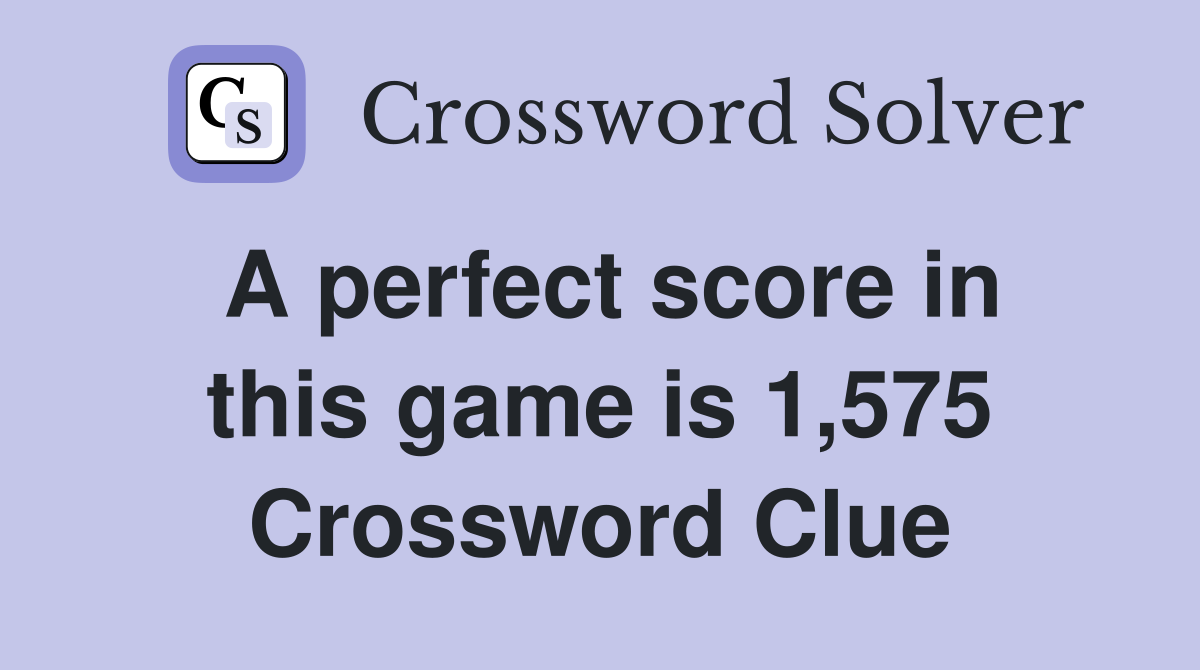 A perfect score in this game is 1,575 Crossword Clue