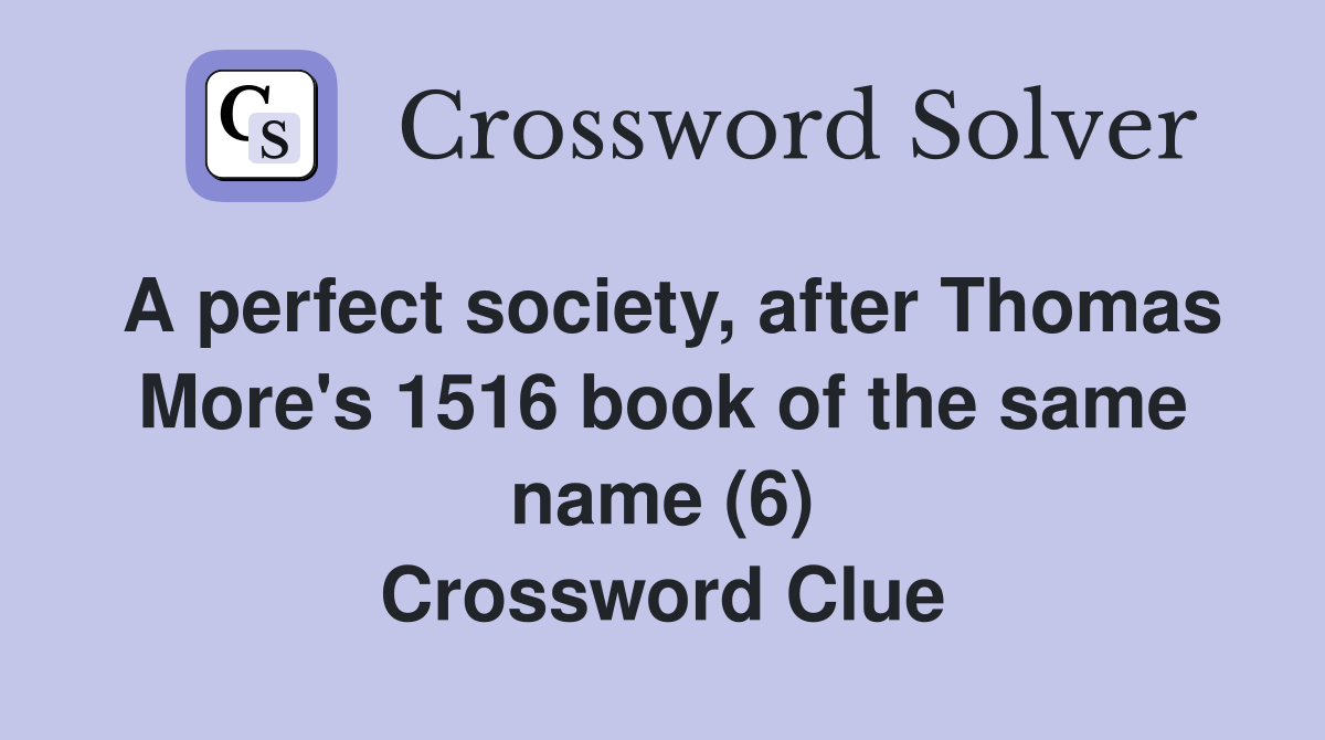 A perfect society, after Thomas More's 1516 book of the same name (6) Crossword Clue