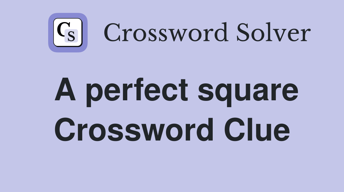 A perfect square Crossword Clue