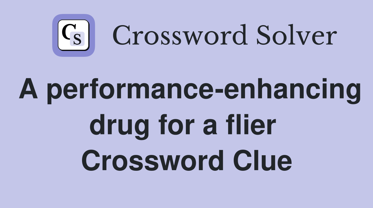A performance-enhancing drug for a flier  Crossword Clue