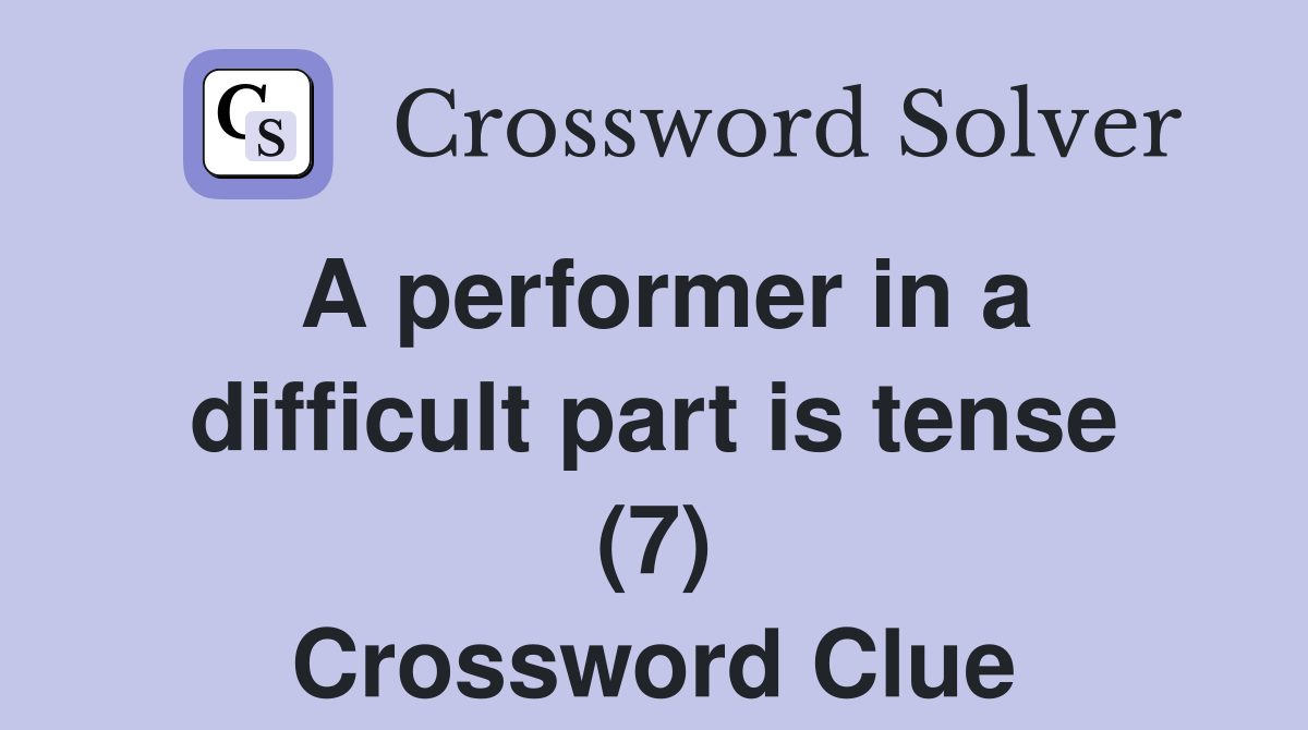 A performer in a difficult part is tense (7) Crossword Clue