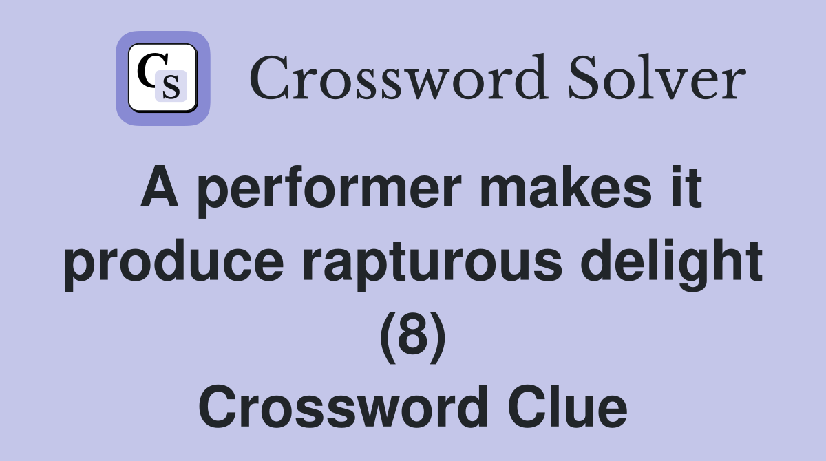 A performer makes it produce rapturous delight (8) Crossword Clue