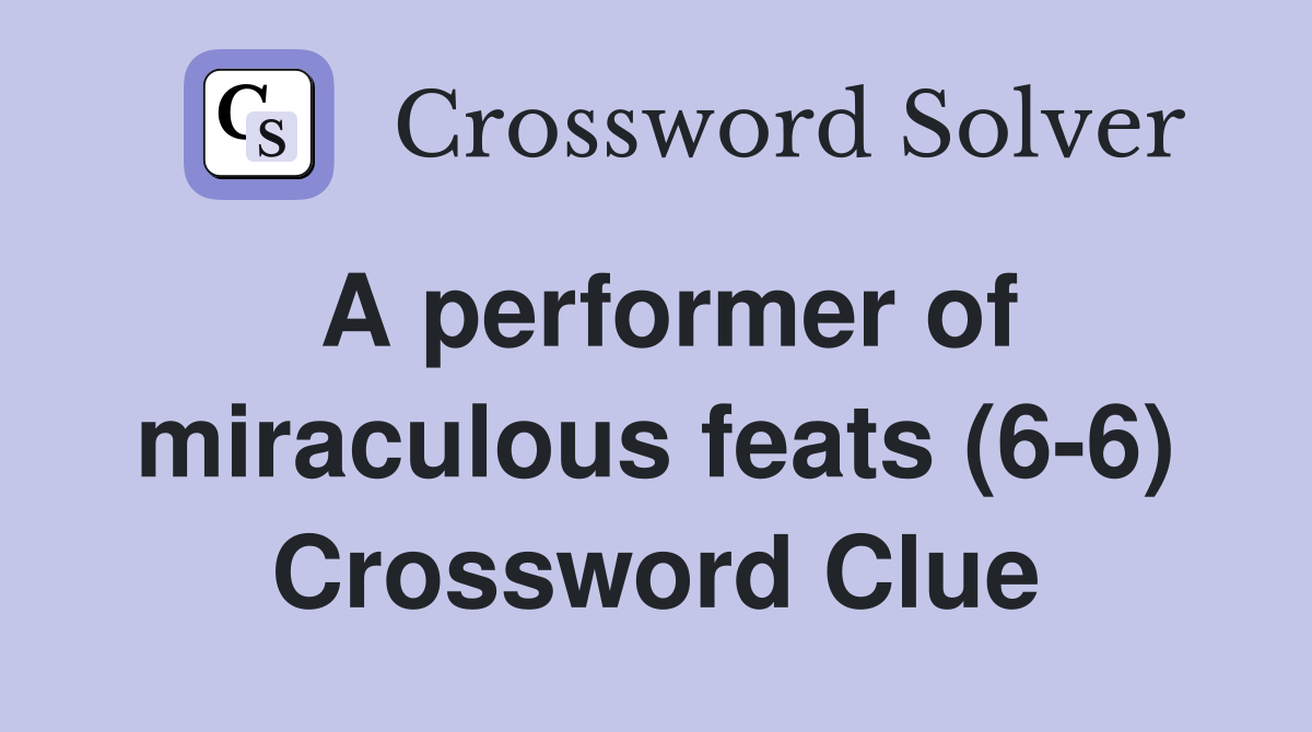 A performer of miraculous feats (6-6) Crossword Clue