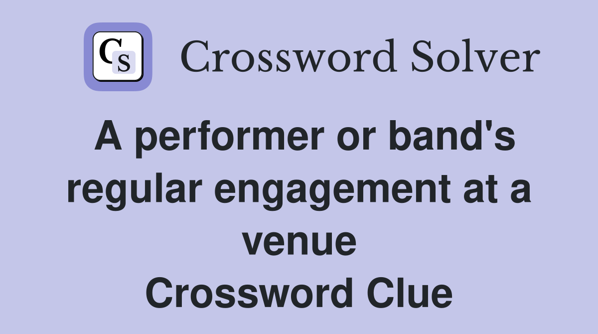 A performer or band's regular engagement at a venue Crossword Clue