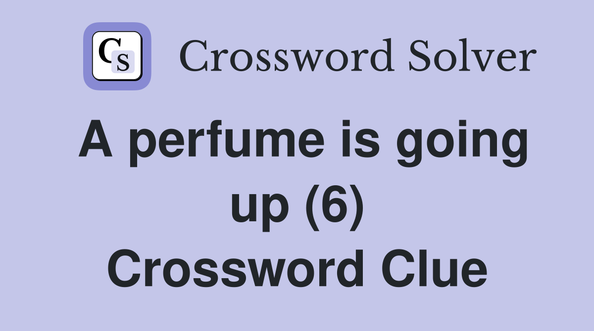 A perfume is going up (6) Crossword Clue
