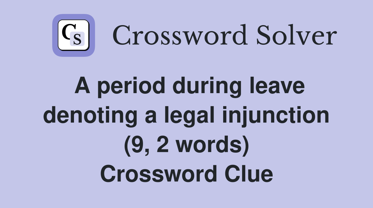 A period during leave denoting a legal injunction (9, 2 words) Crossword Clue
