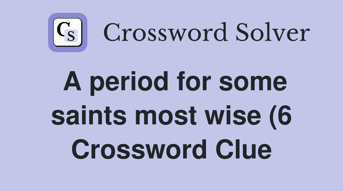 A period for some saints most wise (6) Crossword Clue Answers A period for some saints most wise (6) Crossword Clue Answers