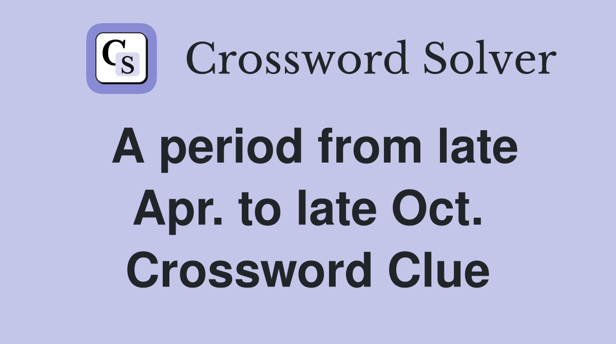 A period from late Apr. to late Oct. Crossword Clue