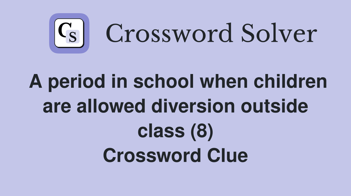 A period in school when children are allowed diversion outside class (8) Crossword Clue