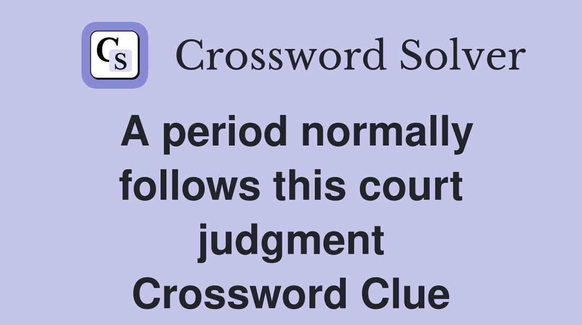 A period normally follows this court judgment Crossword Clue