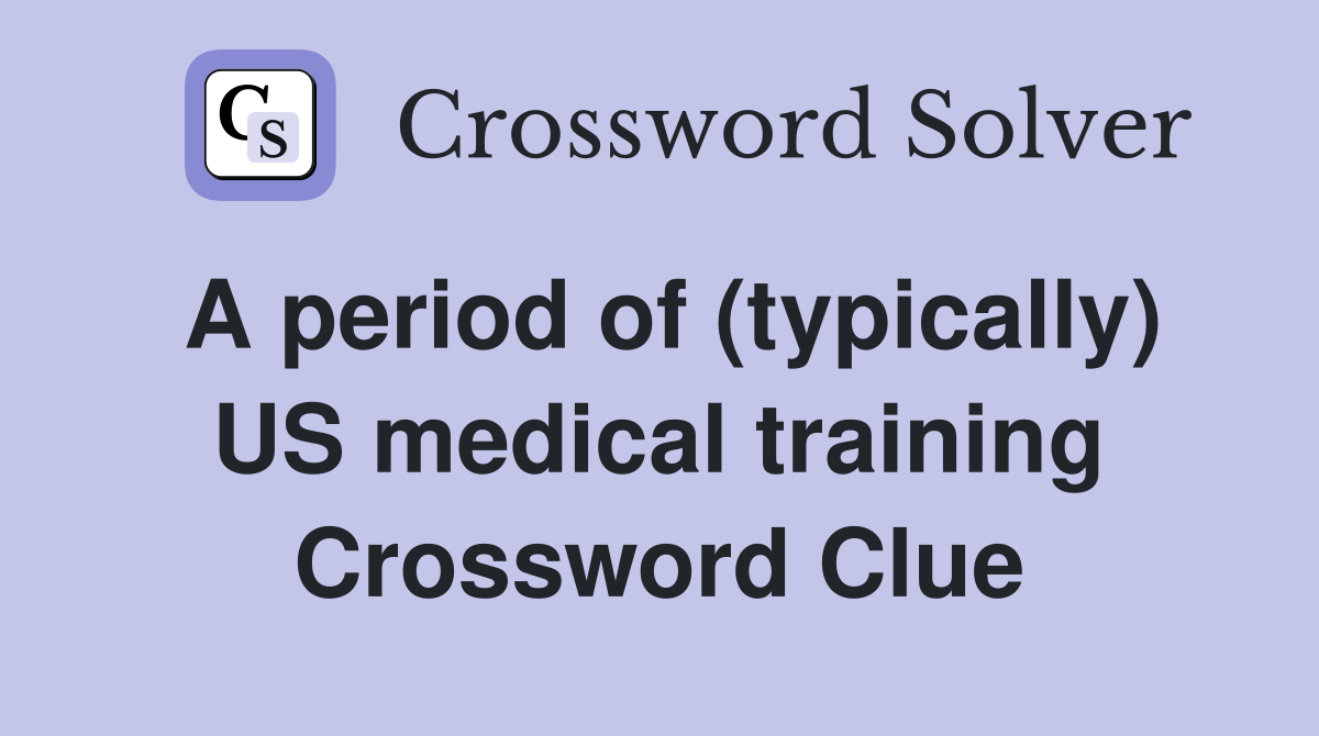 A period of (typically) US medical training Crossword Clue