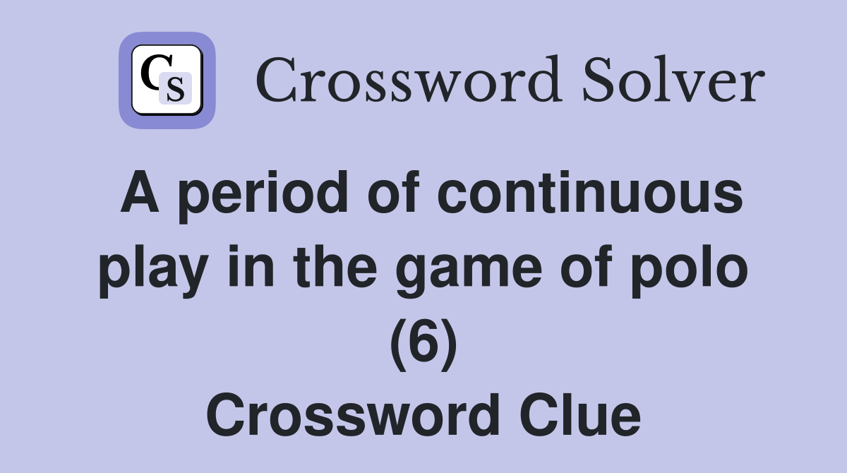 A period of continuous play in the game of polo (6) Crossword Clue
