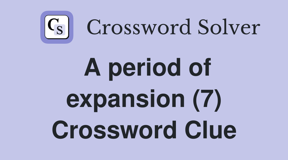 A period of expansion (7) Crossword Clue