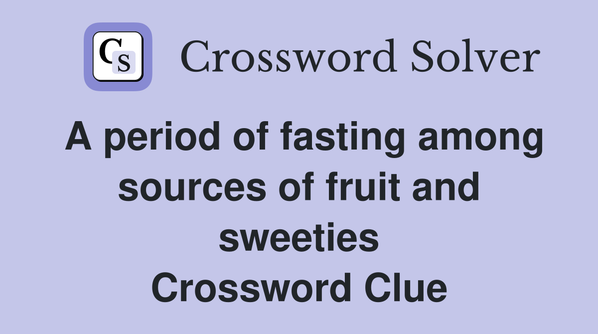 A period of fasting among sources of fruit and sweeties Crossword Clue