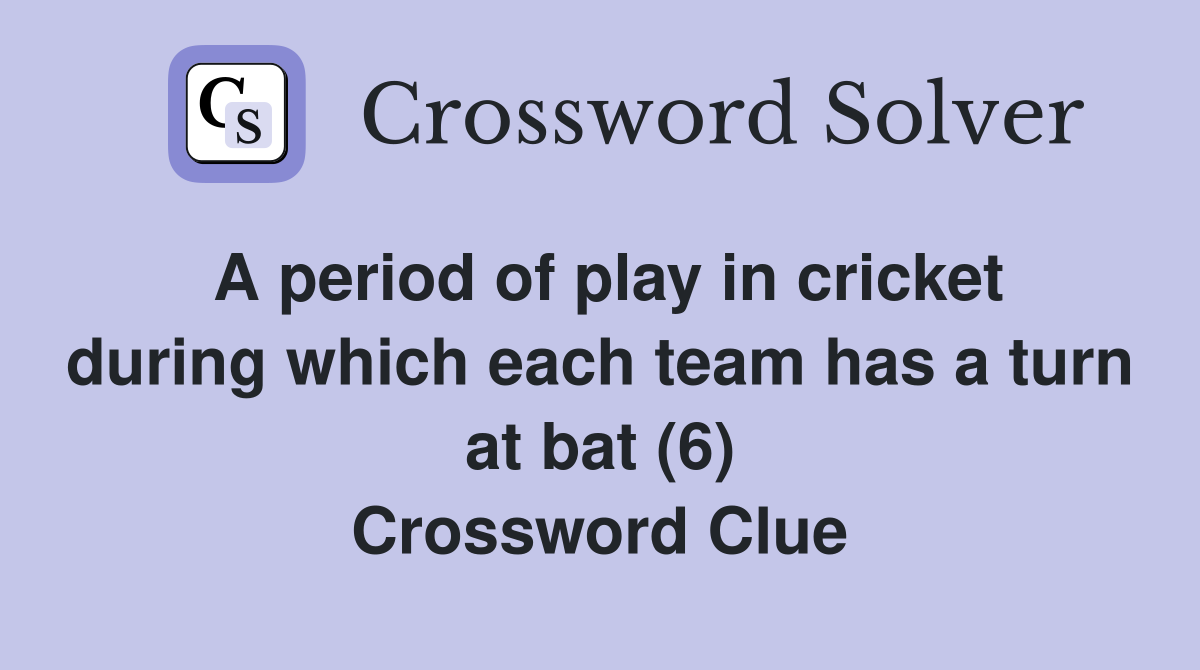 A period of play in cricket during which each team has a turn at bat (6) Crossword Clue
