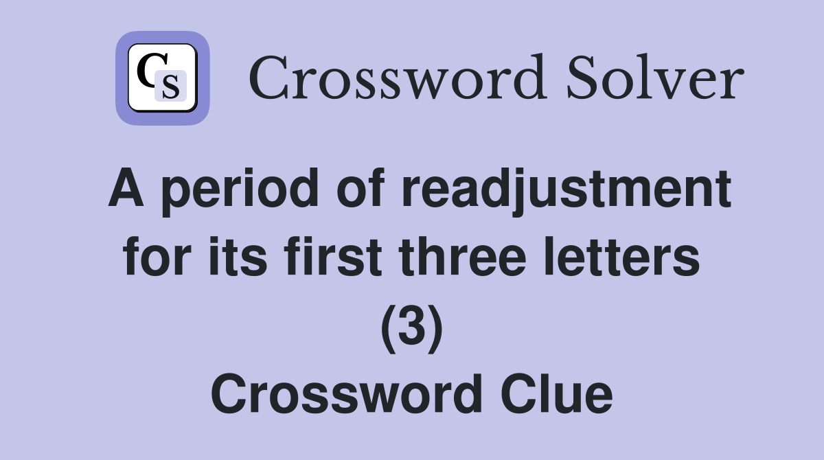 A period of readjustment for its first three letters (3) Crossword Clue