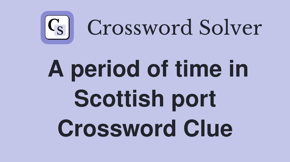 A period of time in Scottish port Crossword Clue