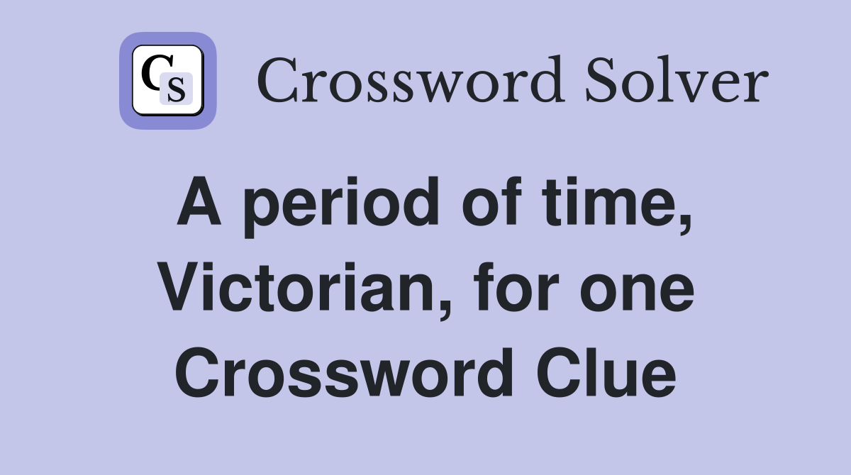 A period of time, Victorian, for one Crossword Clue
