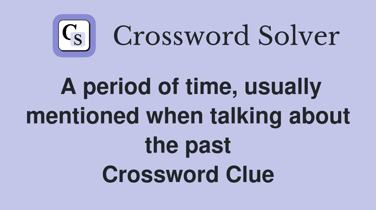 A period of time, usually mentioned when talking about the past Crossword Clue