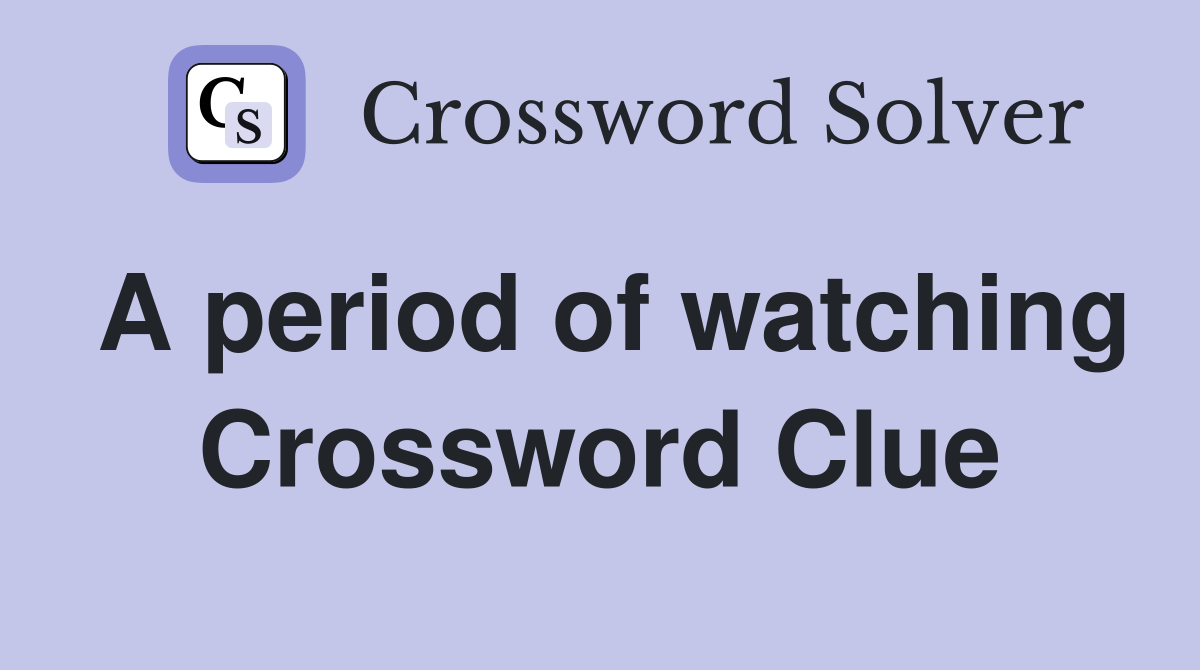 A period of watching Crossword Clue
