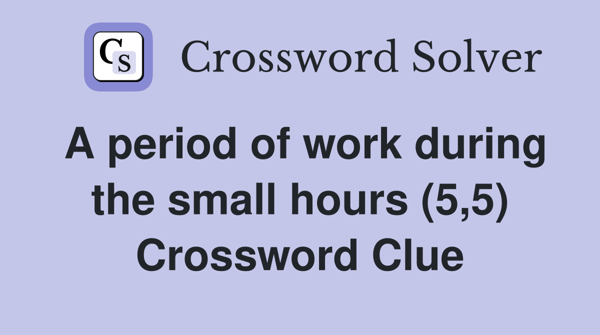 A period of work during the small hours (5,5) Crossword Clue