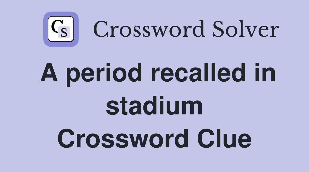 A period recalled in stadium Crossword Clue