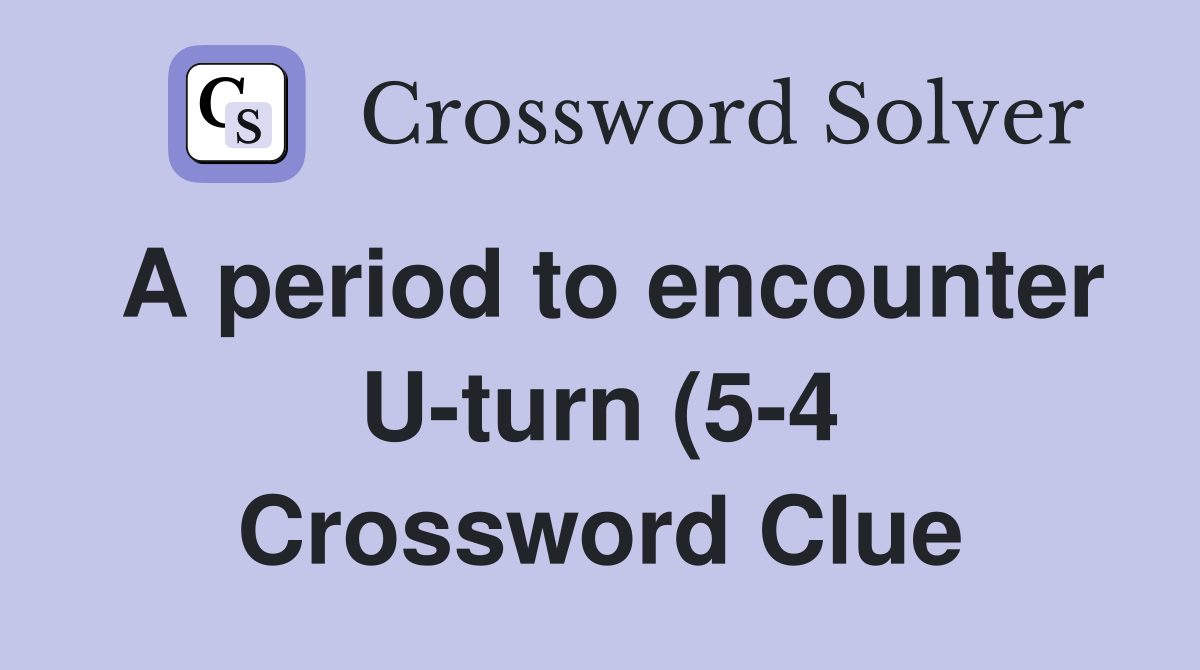 A period to encounter U turn (5 4) Crossword Clue Answers Crossword A period to encounter U turn (5 4) Crossword Clue Answers Crossword