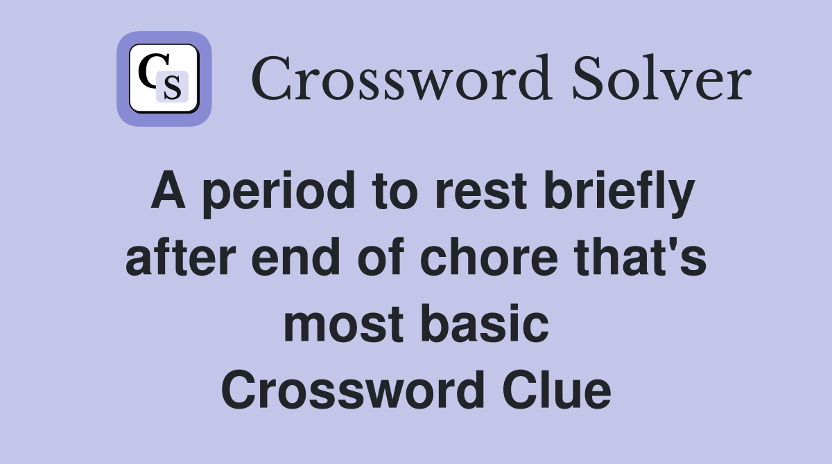 A period to rest briefly after end of chore that's most basic Crossword Clue